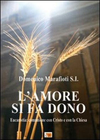 L'amore si fa dono. Eucaristia: comunione con Cristo e con la Chiesa Domenico Marafioti