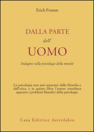 Dalla parte dell'uomo. Indagine sulla psicologia della morale Erich Fromm