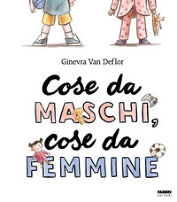 Cose da maschi, cose da femmine. Ediz. illustrata Ginevra Van Deflor