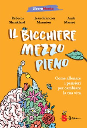 Il bicchiere mezzo pieno. Come allenare i pensieri per cambiare la tua vita Rebecca Shankland