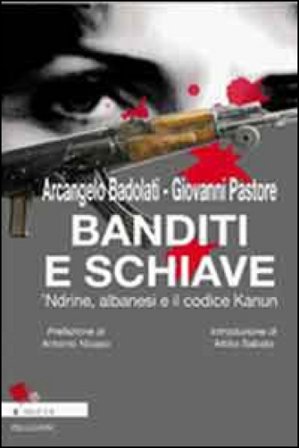 Banditi e schiave. 'Ndrine, albanesi e il codice Kanun di Arcangelo Badolati e Giovanni Pastore Arcangelo Badolati