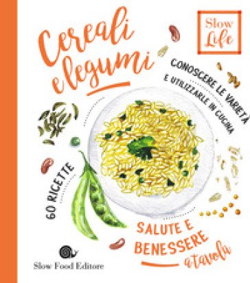 Cereali e legumi. Conoscere le varietà e utilizzarle in cucina. 60 ricette Stefano Polato