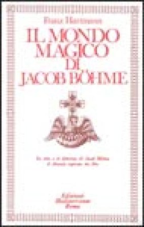 Il mondo magico di Jacob Boehme Franz Hartmann
