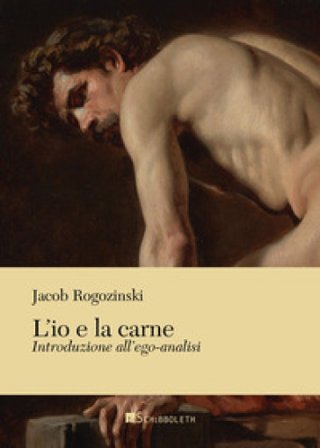 L'io e la carne. Introduzione all'ego-analisi ROGOZINSKI JACOB