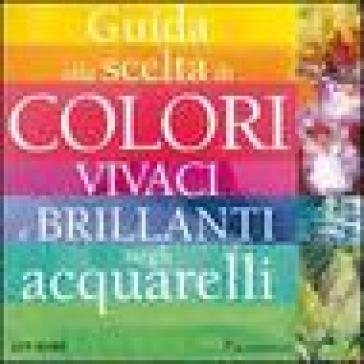 Guida alla scelta di colori vivaci e brillanti negli acquarelli. Ediz. illustrata Jan Hart