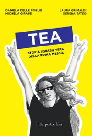Tea. Storia (quasi) vera della prima messia Daniela Delle Foglie