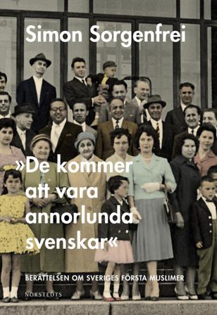 "De kommer att vara annorlunda svenskar" : berättelsen om Sveriges första muslimer - Bok av Simon Sorgenfrei - Inbunden