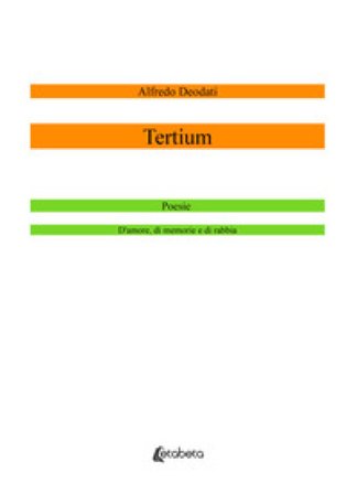 Tertium. Poesie d'amore, di memorie e di rabbia Alfredo Deodati