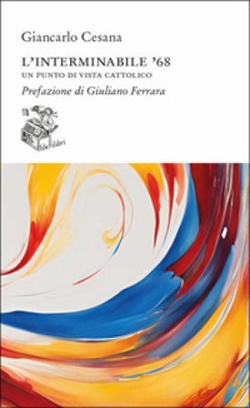 L'interminabile '68. Un punto di vista cattolico Giancarlo Cesana