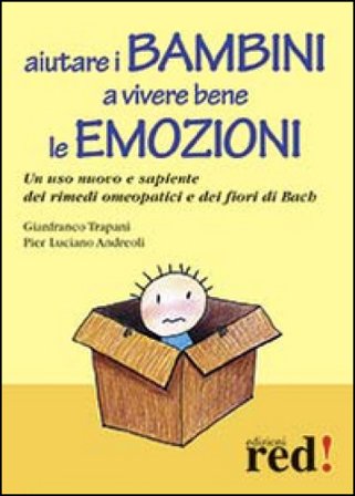 Aiutare i bambini a vivere bene le emozioni. Un uso nuovo e sapiente dei rimedi omeopatici e dei fiori di Bach Gianfranco Trapani