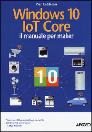Windows 10 IoT core. Il manuale per maker Pier Calderan