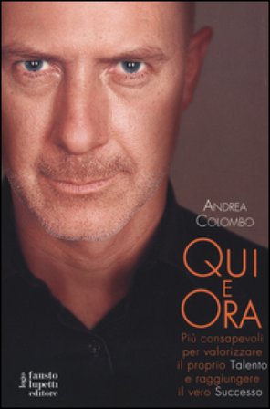 Qui e ora. Più consapevoli per valorizzare il proprio talento e raggiungere il vero successo Andrea Colombo