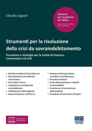 Strumenti per la risoluzione della crisi da sovraindebitamento. Procedure e strategie per la tutela di imprese, consumatori ed enti Claudio Liguori