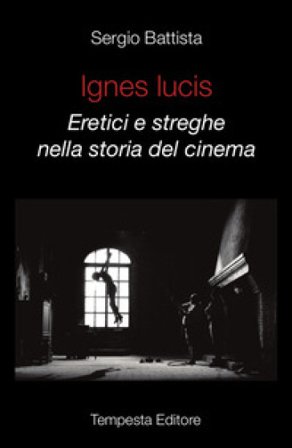 Ignes Lucis. Eretici e streghe nella storia del cinema Sergio Battista