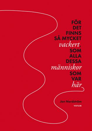 För det finns så mycket vackert, som alla dessa människor som var här - Bok av Jan Nordström - Inbunden