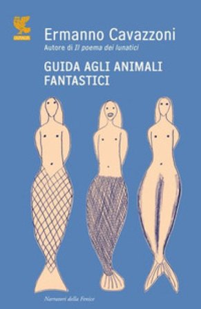 Guida agli animali fantastici Ermanno Cavazzoni