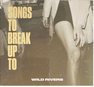 Songs to break up to (transparent) WILD RIVERS