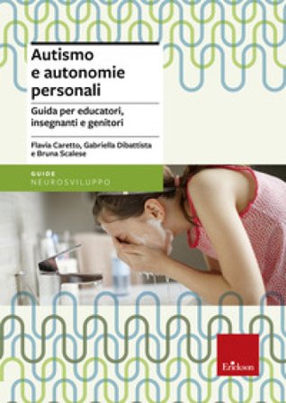 Autismo e autonomie personali. Guida per educatori, insegnanti e genitori Flavia Caretto