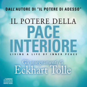Il potere della pace interiore. Living a life of inner peace. Audiolibro. 2 CD Audio Eckhart Tolle