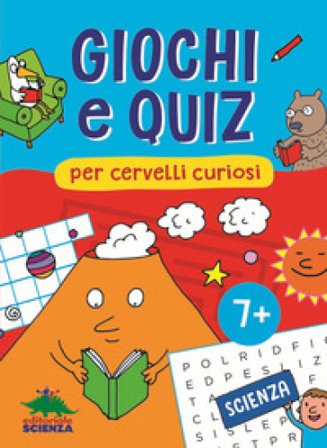 Giochi e quiz per cervelli curiosi. Scienza Federica Friedrich