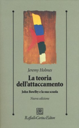 La teoria dell'attaccamento. John Bowlby e la sua scuola Jeremy Holmes