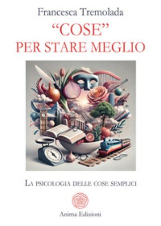«Cose» per stare meglio. La psicologia delle cose semplici Francesca Tremolada