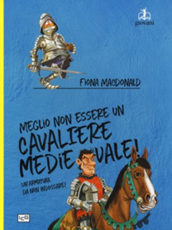 Meglio non essere un cavaliere medievale! Un'armatura da indossare Fiona MacDonald