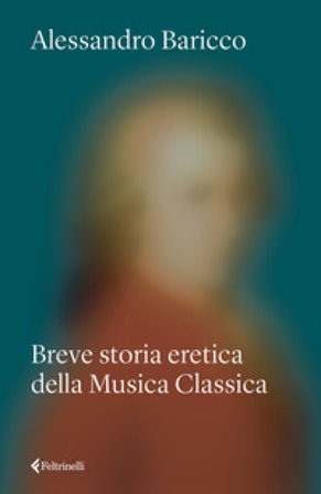 Breve storia eretica della Musica Classica Alessandro Baricco
