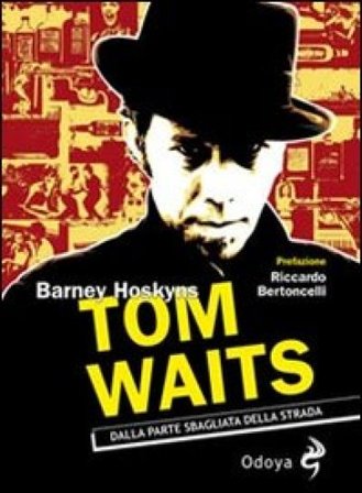 Tom Waits. Dalla parte sbagliata della strada Barney Hoskyns