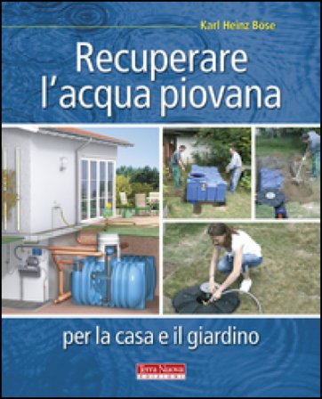 Recuperare l'acqua piovana per il giardino e la casa Karl Heinz Böse