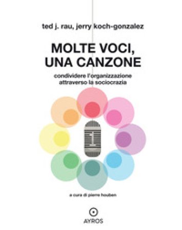 Molte voci, una canzone. Condividere l'organizzazione attraverso la sociocrazia Ted J. Rau