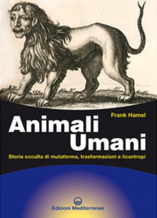 Animali umani. Storia occulta di mutaforma, trasformazioni e licantropi. Nuova ediz. Frank Hamel