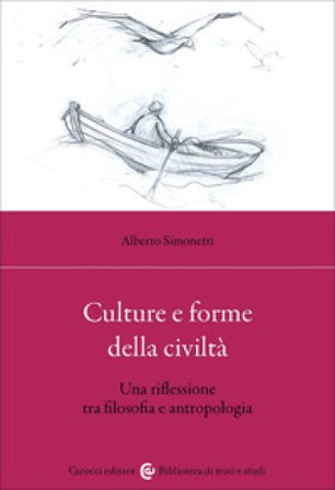 Culture e forme della civiltà. Una riflessione tra filosofia e antropologia Alberto Simonetti