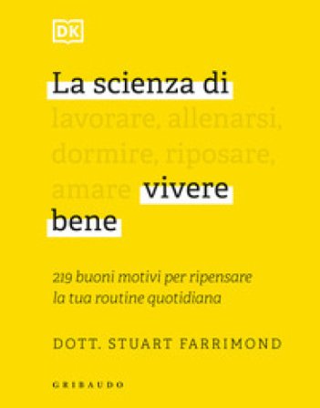 La scienza di vivere bene. 219 buoni motivi per ripensare la tua routine quotidiana Stuart Farrimond