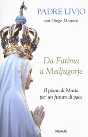 Da Fatima a Medjugorje. Il piano di Maria per un futuro di pace Livio Fanzaga