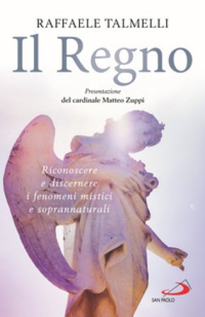 Il regno. Riconoscere e discernere i fenomeni mistici e soprannaturali Raffaele Talmelli