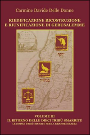 Riedificazione ricostruzione e riunificazione di Gerusalemme. Vol. 3: Il ritorno delle dieci tribù Carmine D. Delle Donne
