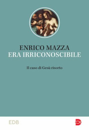 Era irriconoscibile. Il caso di Gesù risorto Enrico Mazza