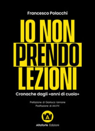 Io non prendo lezioni. Cronache dagli «anni di cuoio» Francesco Polacchi