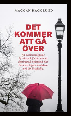 Det kommer att gå över : en överlevnadsguide och tröstebok för dig som är deprimerad, nedstämd eller bara har tappat kontakten med din livsglädje - Bo