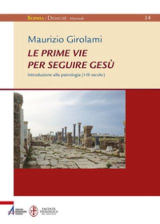 Le prime vie per seguire Gesù. Introduzione alla Patrologia (I-III secolo) Maurizio Girolami
