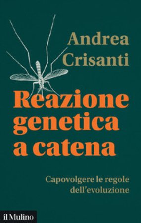 Reazione genetica a catena. Capovolgere le regole dell'evoluzione Andrea Crisanti