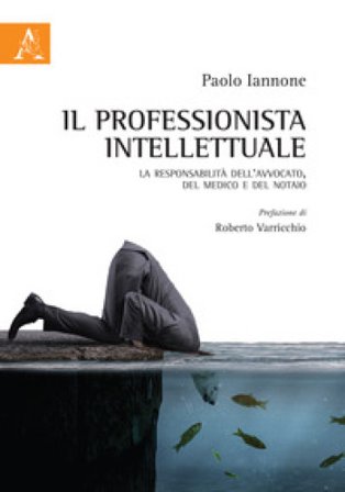 Il professionista intellettuale. La responsabilità dell'avvocato, del medico e del notaio Paolo Iannone