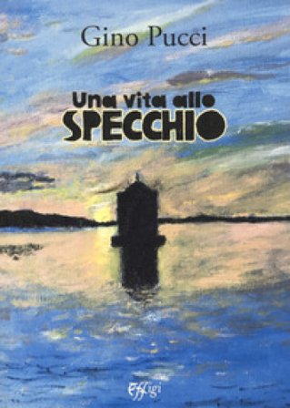 Una vita allo specchio Gino Pucci