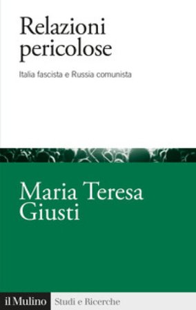 Relazioni pericolose. Italia fascista e Russia comunista Maria Teresa Giusti