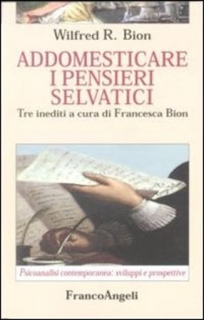 Addomesticare i pensieri selvatici Wilfred R. Bion
