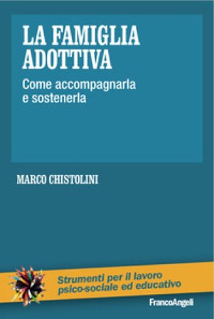 La famiglia adottiva. Come accompagnarla e sostenerla Marco Chistolini