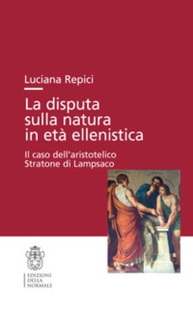 La disputa sulla natura in età ellenistica. Il caso dell'aristotelico Stratone di Lampsaco Luciana Repici