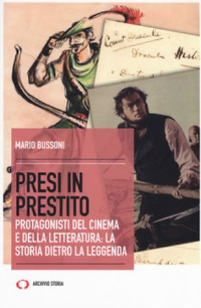 Presi in prestito. Protagonisti del cinema e della letteratura: la storia dietro la leggenda Mario Bussoni