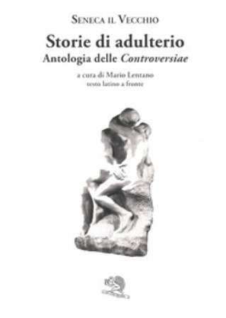 Storie di adulterio. Antologia delle «Controversiae». Testo latino a fronte Seneca il Vecchio